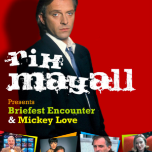 Rik Mayall presents: Briefest encounter & Mickey love