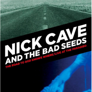 Nick Cave and the bad seeds: The road to God knows & live at paradiso